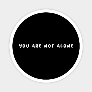 You Are Not Alone Magnet